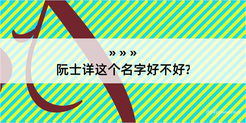 阮士详这个名字好不好?