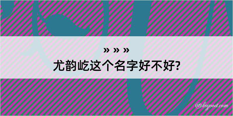 尤韵屹这个名字好不好?