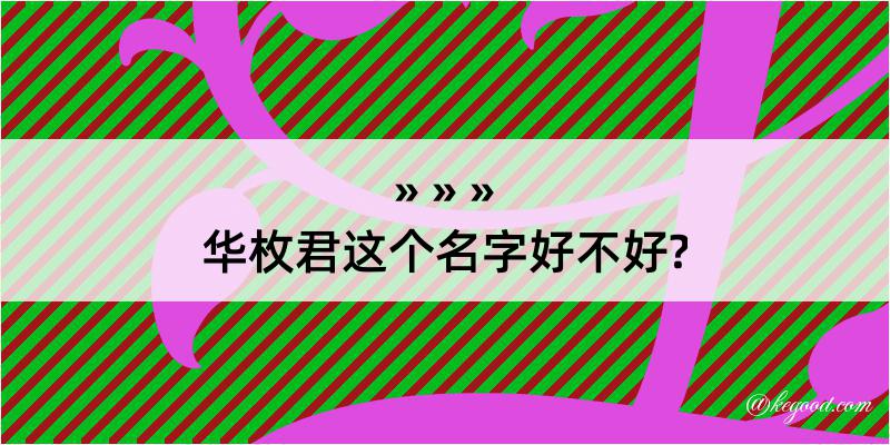 华枚君这个名字好不好?