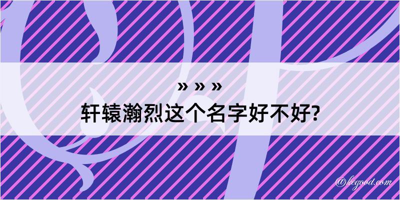 轩辕瀚烈这个名字好不好?