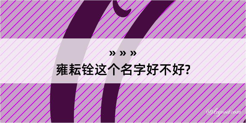 雍耘铨这个名字好不好?