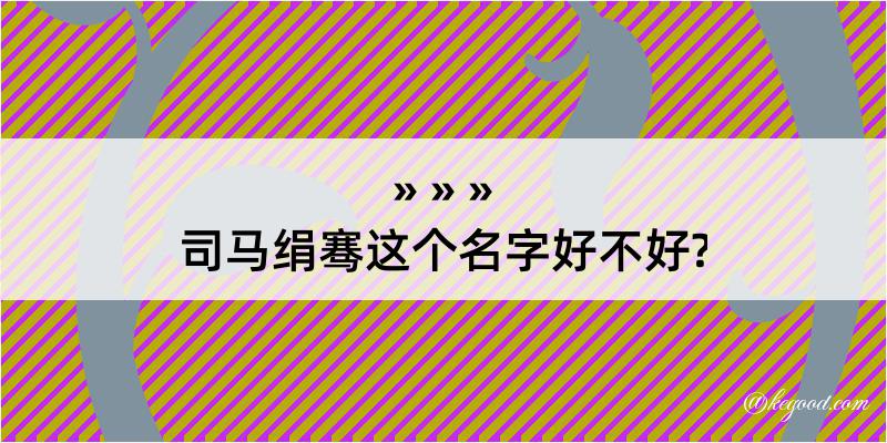 司马绢骞这个名字好不好?