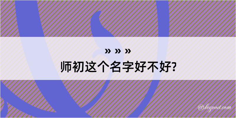 师初这个名字好不好?