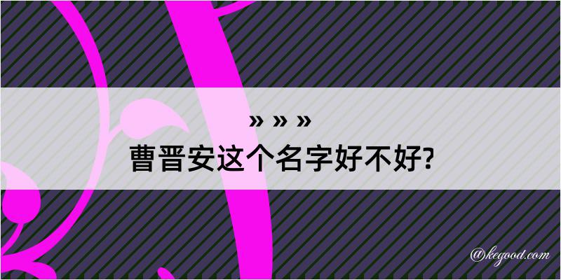 曹晋安这个名字好不好?