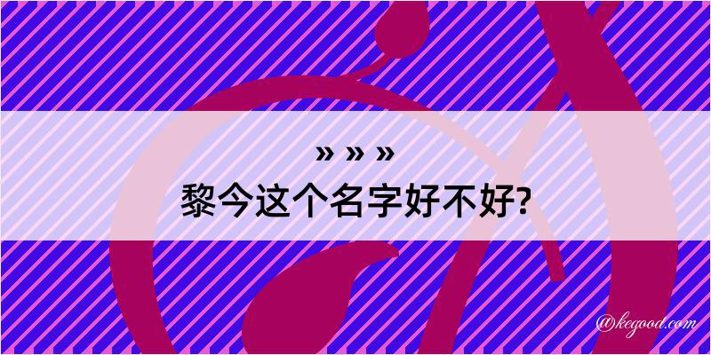 黎今这个名字好不好?