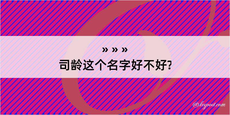 司龄这个名字好不好?