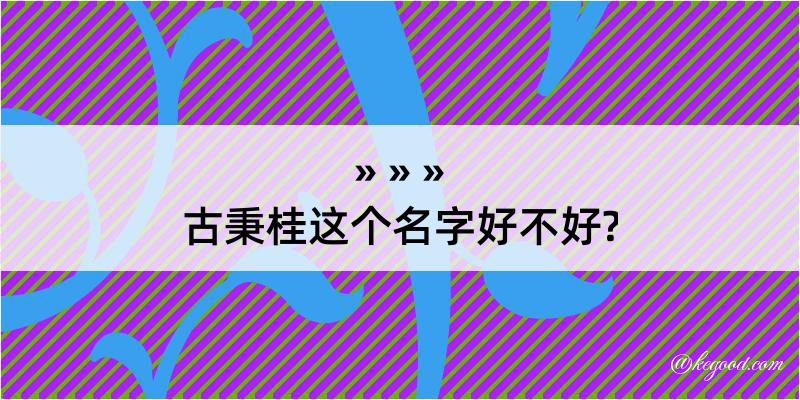 古秉桂这个名字好不好?