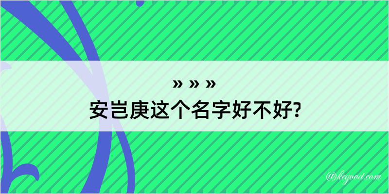 安岂庚这个名字好不好?