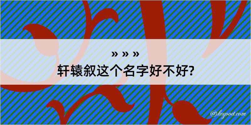 轩辕叙这个名字好不好?