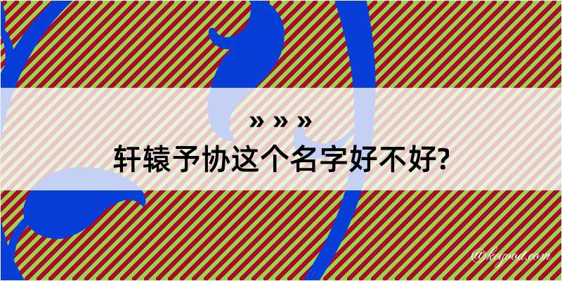 轩辕予协这个名字好不好?