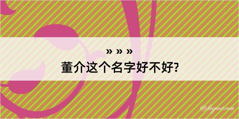 董介这个名字好不好?