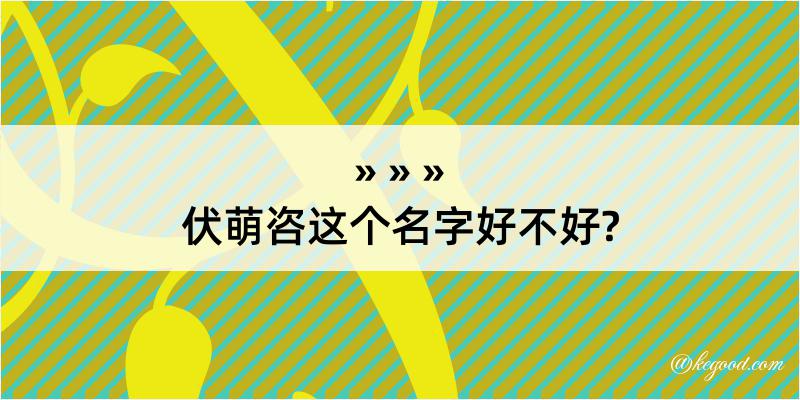 伏萌咨这个名字好不好?