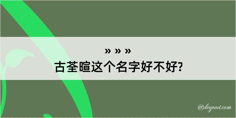 古荃暄这个名字好不好?