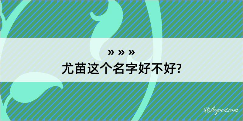 尤苗这个名字好不好?