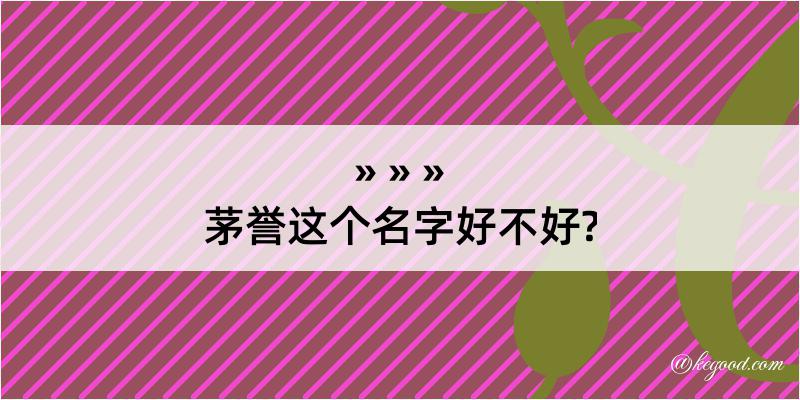 茅誉这个名字好不好?