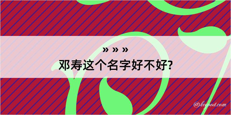 邓寿这个名字好不好?