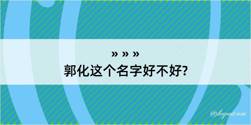 郭化这个名字好不好?