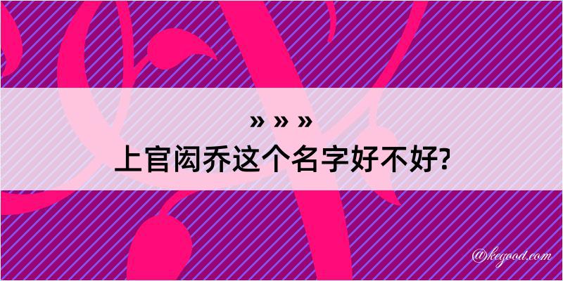 上官闳乔这个名字好不好?