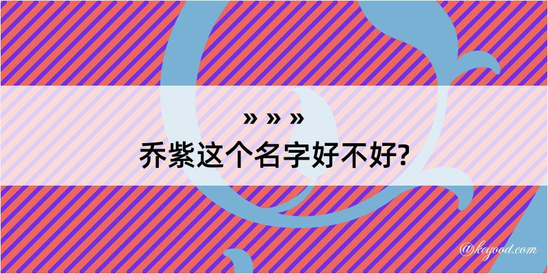 乔紫这个名字好不好?