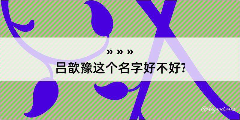 吕歆豫这个名字好不好?