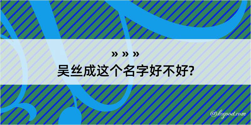 吴丝成这个名字好不好?