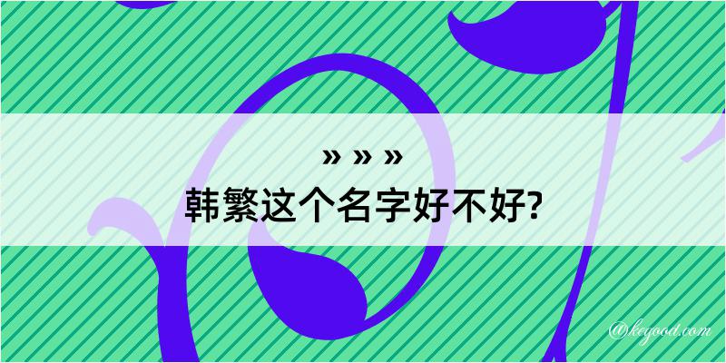 韩繁这个名字好不好?