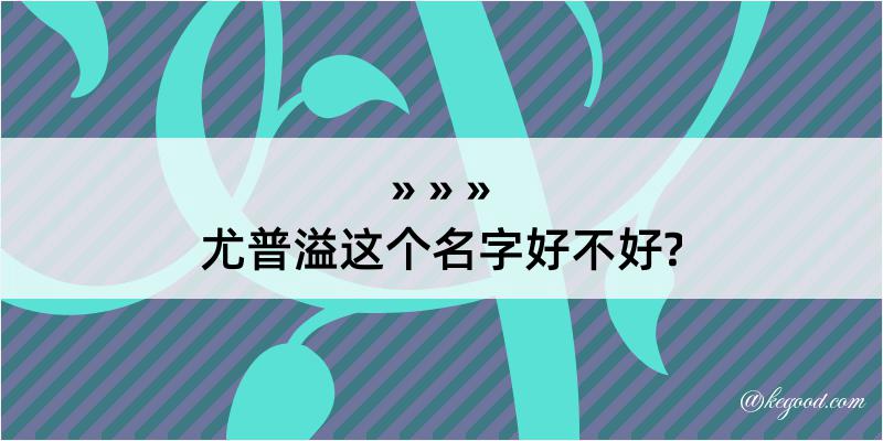 尤普溢这个名字好不好?