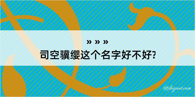 司空骥缨这个名字好不好?