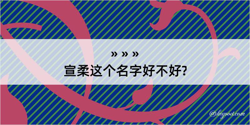 宣柔这个名字好不好?