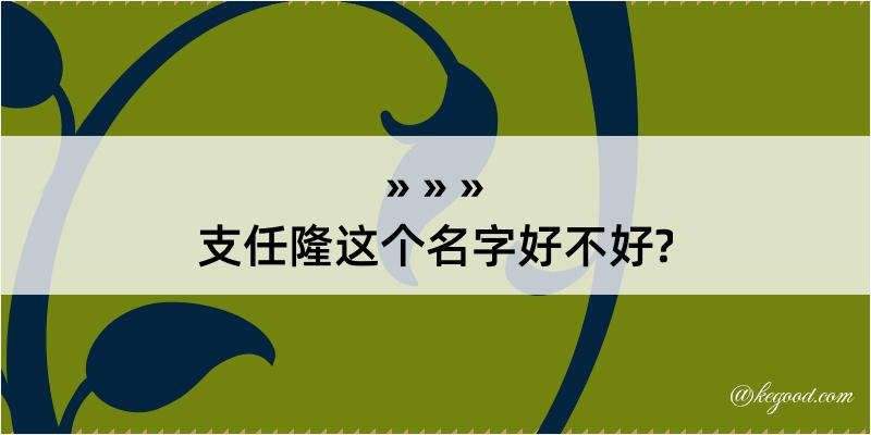 支任隆这个名字好不好?