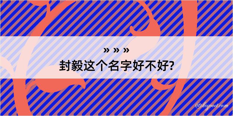 封毅这个名字好不好?