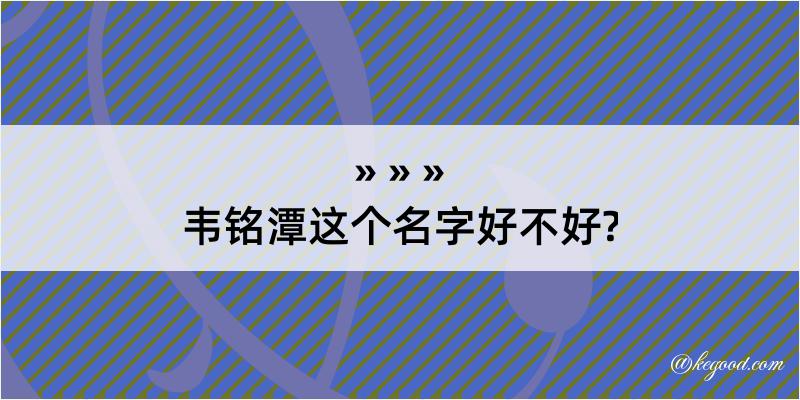 韦铭潭这个名字好不好?