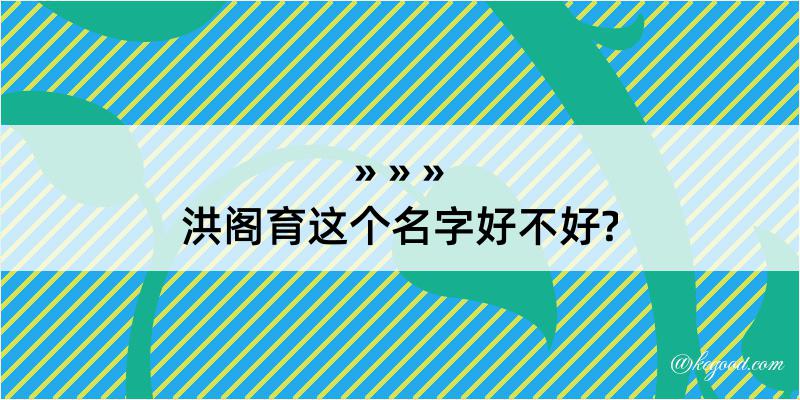 洪阁育这个名字好不好?