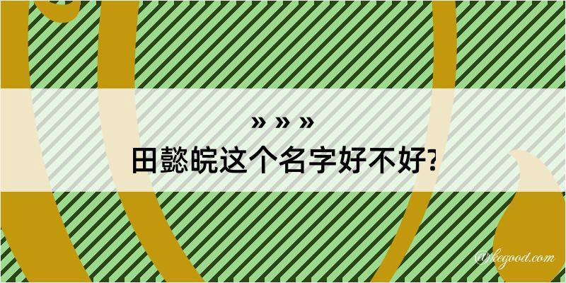 田懿皖这个名字好不好?