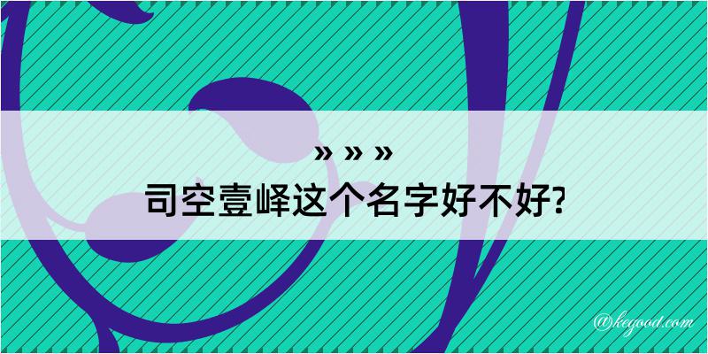 司空壹峄这个名字好不好?