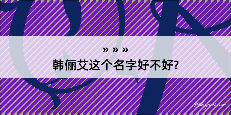 韩俪艾这个名字好不好?