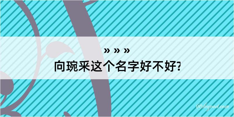 向琬釆这个名字好不好?