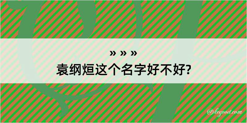 袁纲烜这个名字好不好?