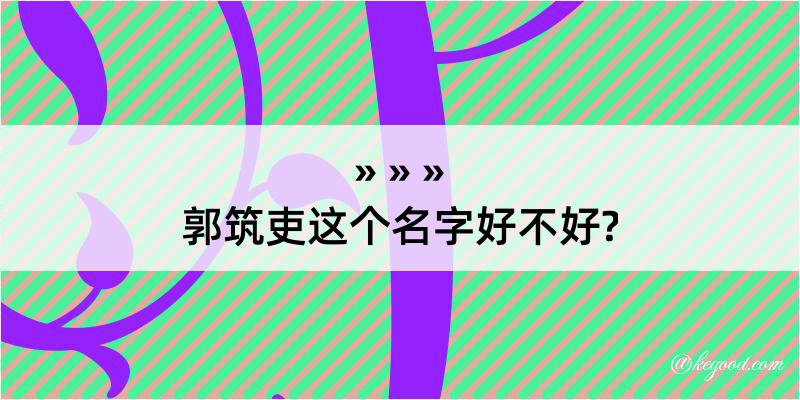 郭筑吏这个名字好不好?