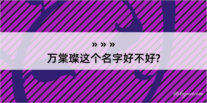 万棠璨这个名字好不好?