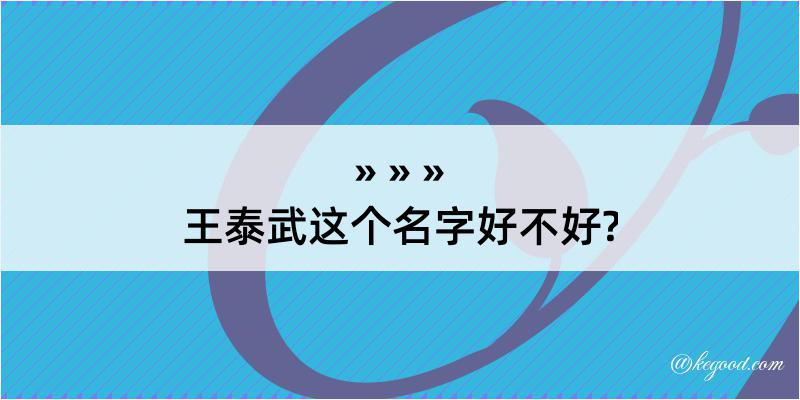 王泰武这个名字好不好?