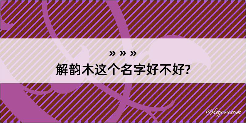 解韵木这个名字好不好?