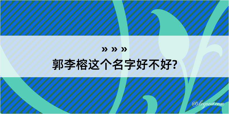 郭李榕这个名字好不好?