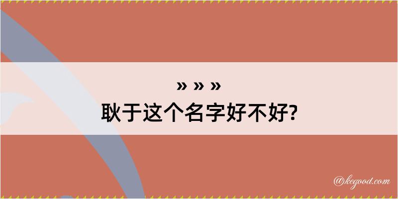 耿于这个名字好不好?