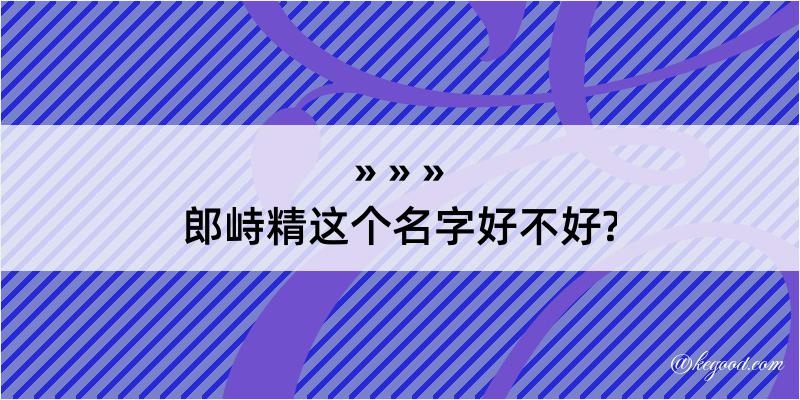 郎峙精这个名字好不好?