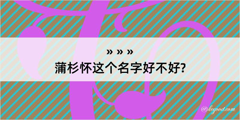 蒲杉怀这个名字好不好?