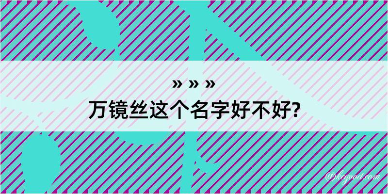 万镜丝这个名字好不好?