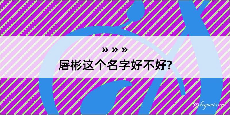 屠彬这个名字好不好?