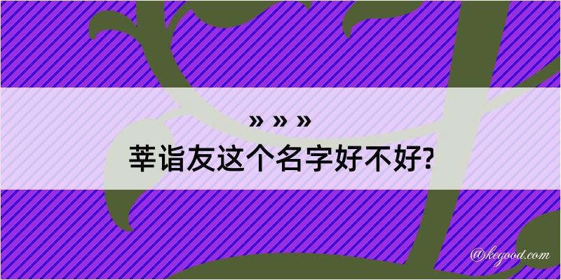 莘诣友这个名字好不好?