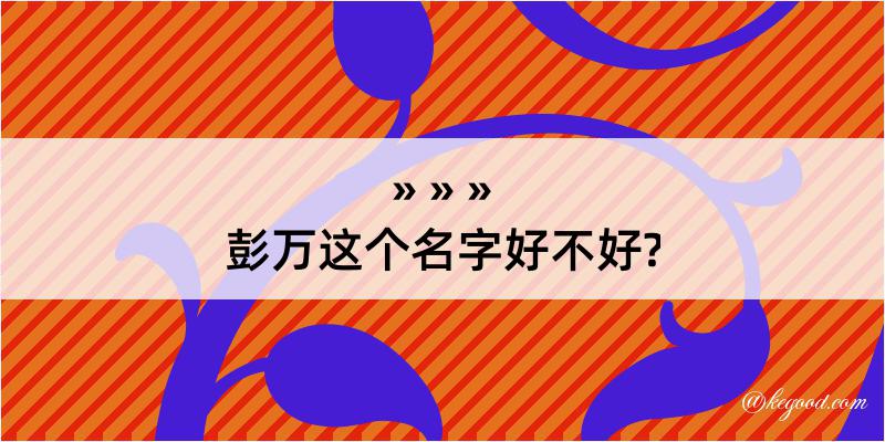 彭万这个名字好不好?